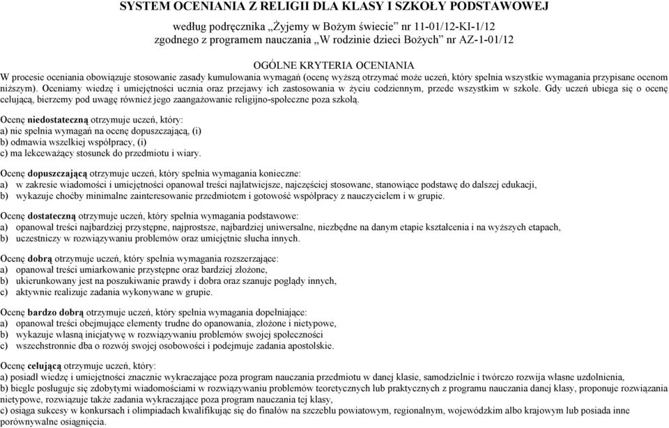 Oceniamy wiedzę i umiejętności ucznia oraz przejawy ich zastosowania w życiu codziennym, przede wszystkim w szkole.