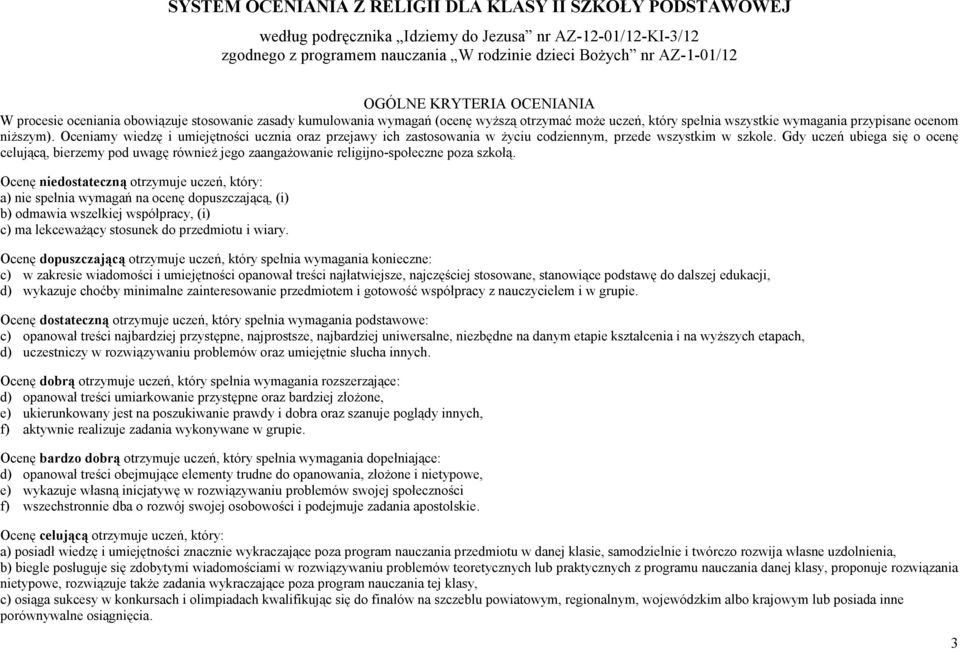 Oceniamy wiedzę i umiejętności ucznia oraz przejawy ich zastosowania w życiu codziennym, przede wszystkim w szkole.