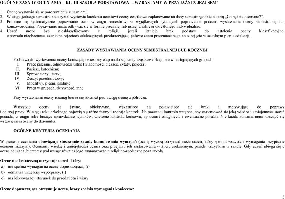 Promuje się systematyczne poprawianie ocen w ciągu semestrów; w wyjątkowych sytuacjach poprawianie podczas wystawiania oceny semestralnej lub końcoworocznej.