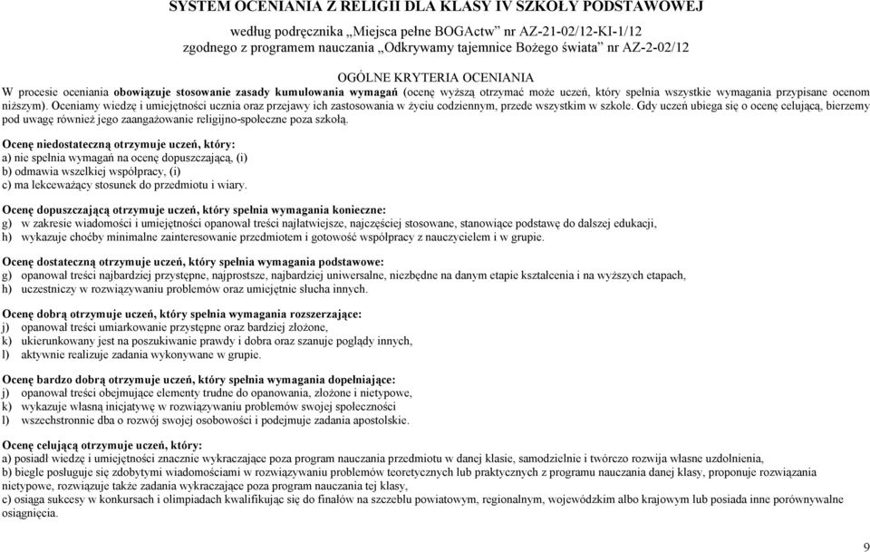 niższym). Oceniamy wiedzę i umiejętności ucznia oraz przejawy ich zastosowania w życiu codziennym, przede wszystkim w szkole.