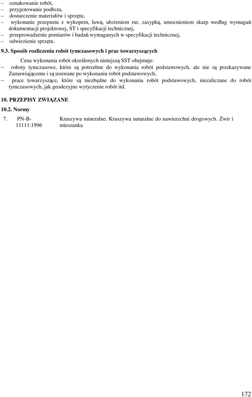 Sposób rozliczenia robót tymczasowych i prac towarzyszących Cena wykonania robót określonych niniejszą SST obejmuje: roboty tymczasowe, które są potrzebne do wykonania robót podstawowych, ale nie są