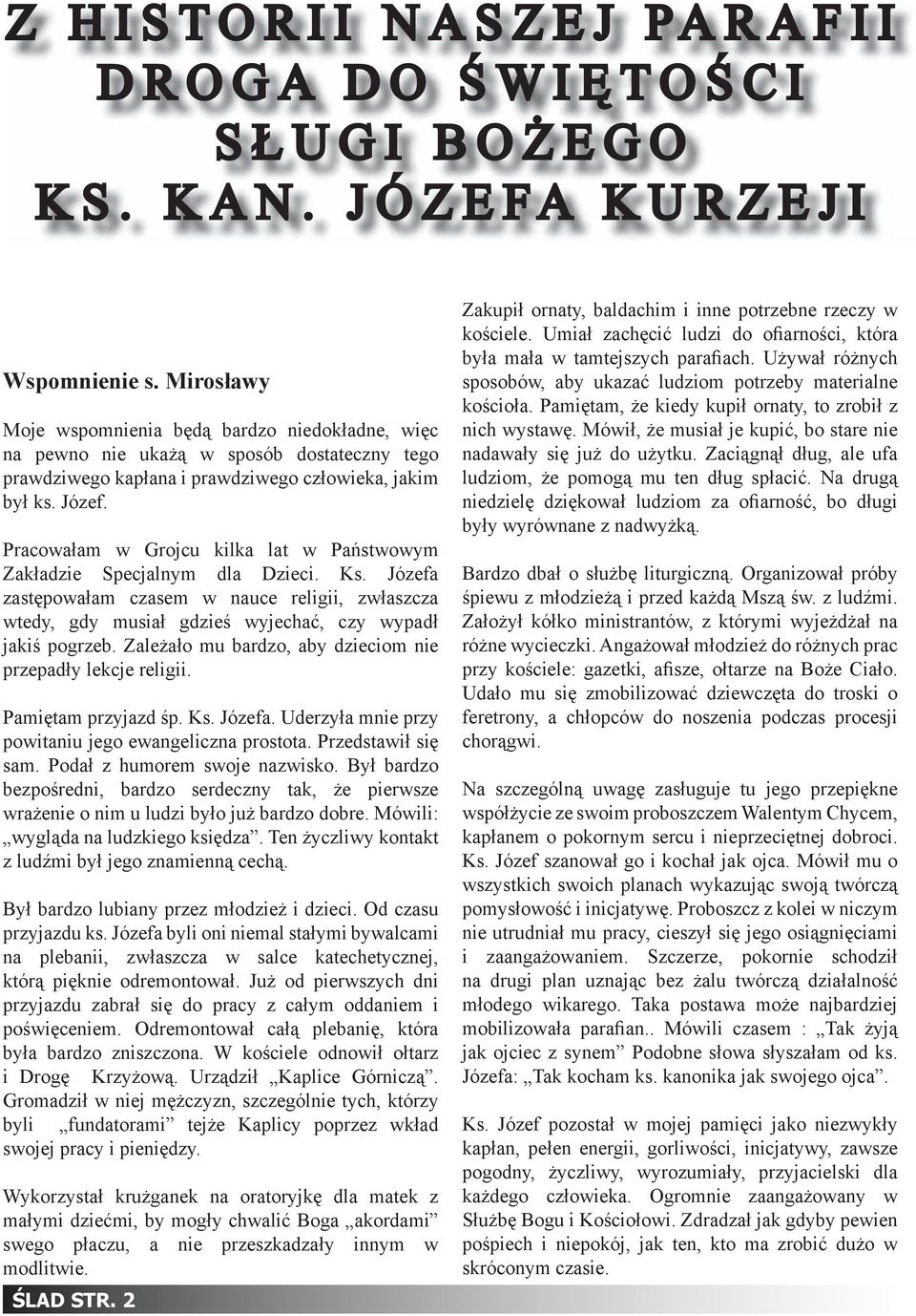 Pracowałam w Grojcu kilka lat w Państwowym Zakładzie Specjalnym dla Dzieci. Ks. Józefa zastępowałam czasem w nauce religii, zwłaszcza wtedy, gdy musiał gdzieś wyjechać, czy wypadł jakiś pogrzeb.
