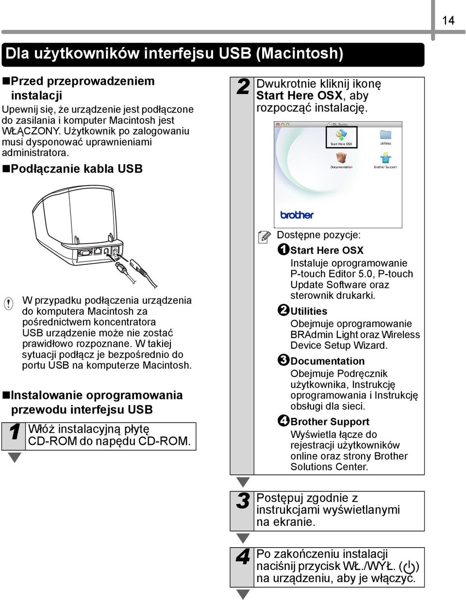 W przypadku podłączenia urządzenia do komputera Macintosh za pośrednictwem koncentratora USB urządzenie może nie zostać prawidłowo rozpoznane.