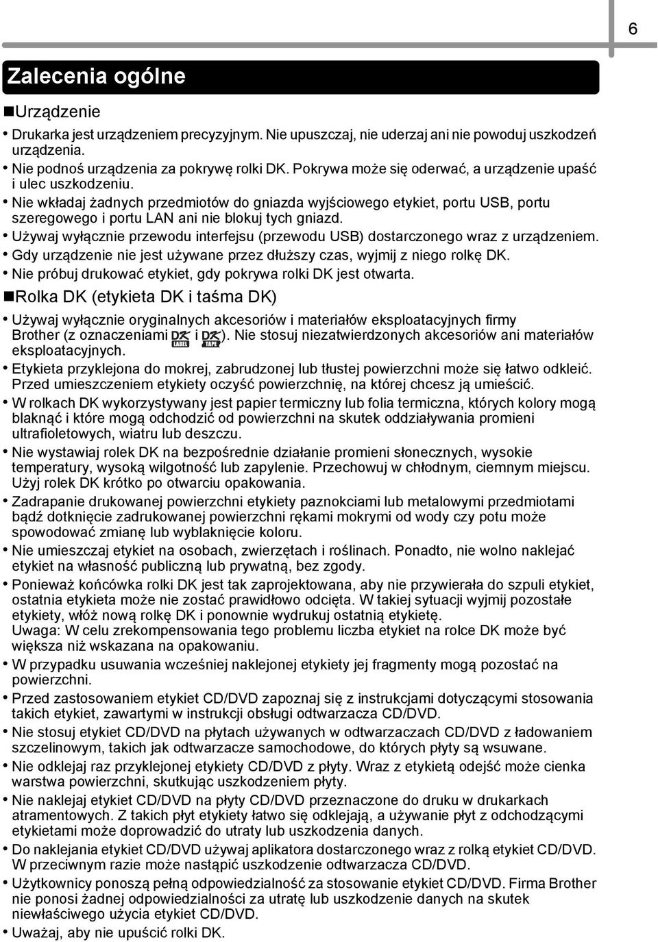 Używaj wyłącznie przewodu interfejsu (przewodu USB) dostarczonego wraz z urządzeniem. Gdy urządzenie nie jest używane przez dłuższy czas, wyjmij z niego rolkę DK.