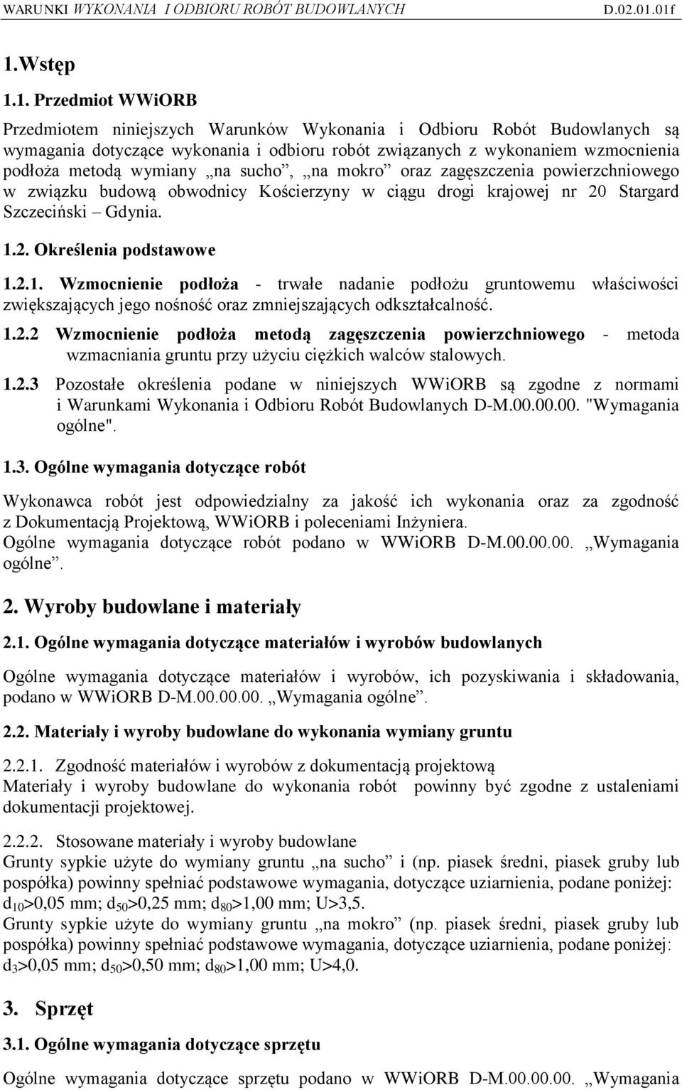 2. Określenia podstawowe 1.2.1. Wzmocnienie podłoża - trwałe nadanie podłożu gruntowemu właściwości zwiększających jego nośność oraz zmniejszających odkształcalność. 1.2.2 Wzmocnienie podłoża metodą zagęszczenia powierzchniowego - metoda wzmacniania gruntu przy użyciu ciężkich walców stalowych.