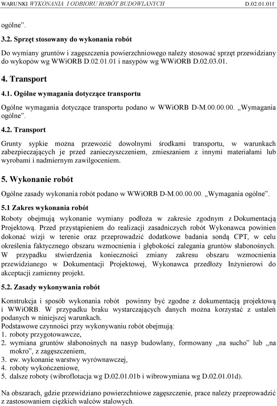 Transport Grunty sypkie można przewozić dowolnymi środkami transportu, w warunkach zabezpieczających je przed zanieczyszczeniem, zmieszaniem z innymi materiałami lub wyrobami i nadmiernym