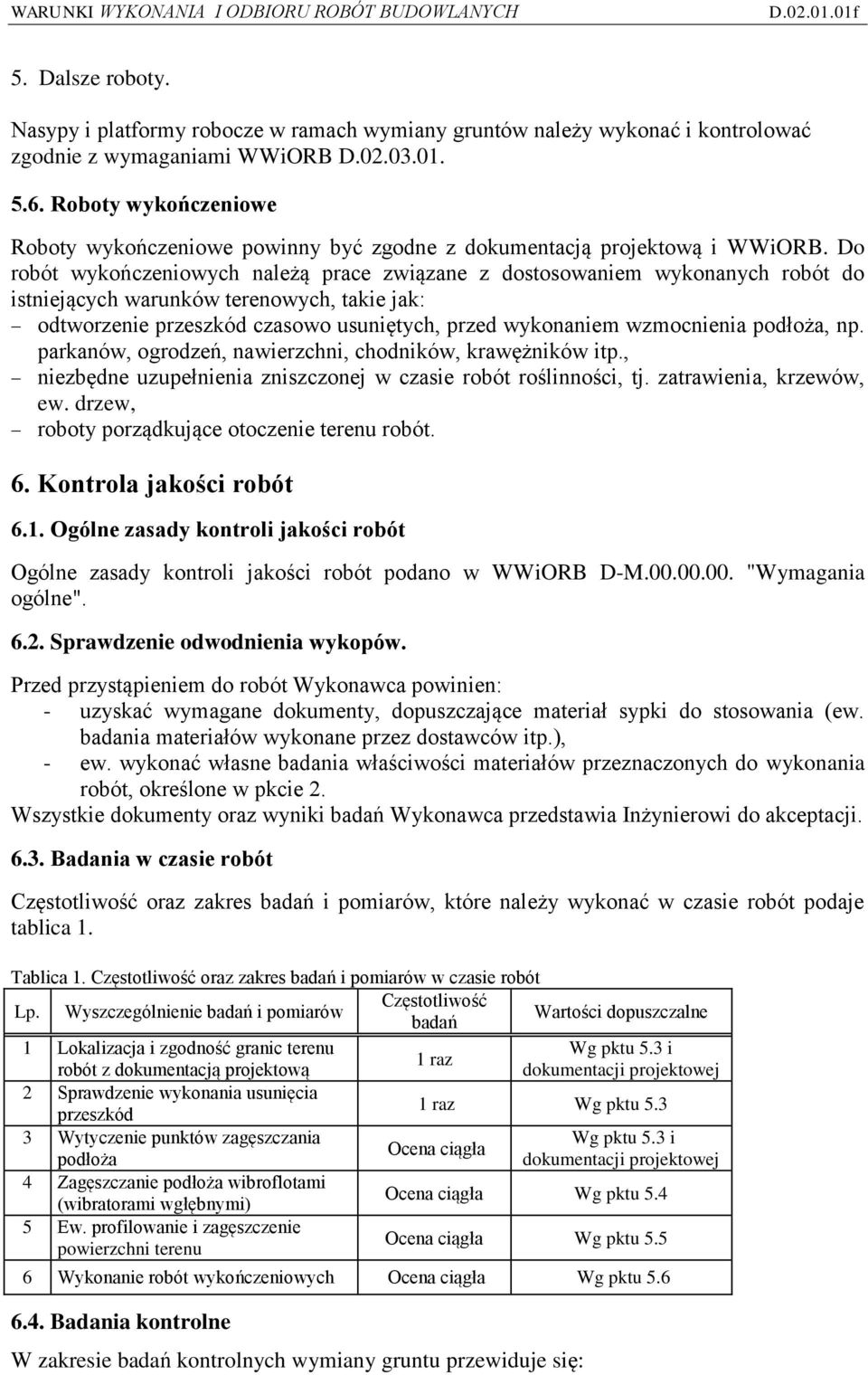 Do robót wykończeniowych należą prace związane z dostosowaniem wykonanych robót do istniejących warunków terenowych, takie jak: odtworzenie przeszkód czasowo usuniętych, przed wykonaniem wzmocnienia