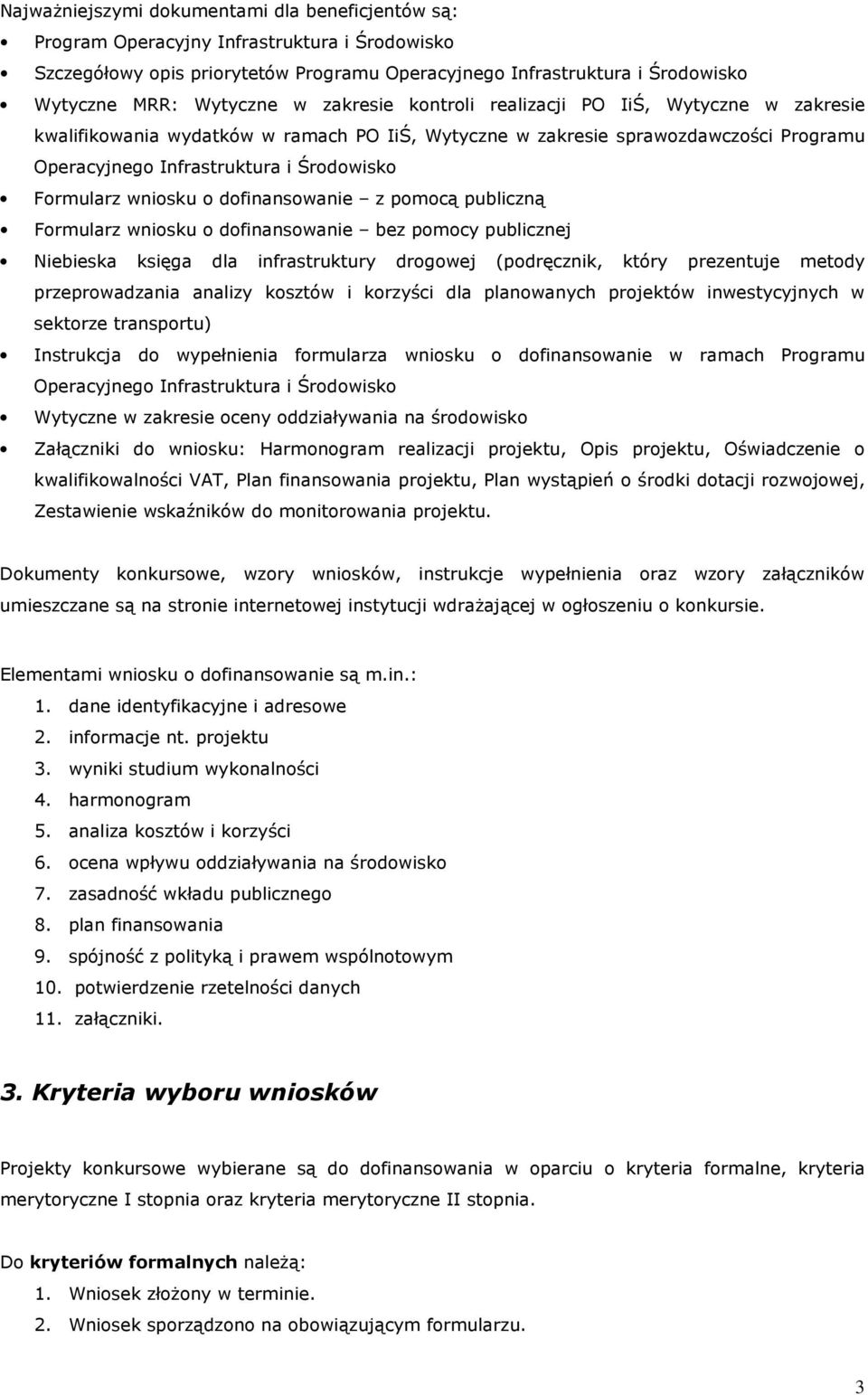 wniosku o dofinansowanie z pomocą publiczną Formularz wniosku o dofinansowanie bez pomocy publicznej Niebieska księga dla infrastruktury drogowej (podręcznik, który prezentuje metody przeprowadzania