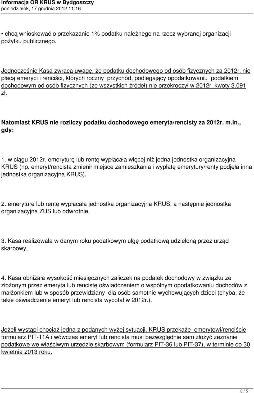 Natomiast KRUS nie rozliczy podatku dochodowego emeryta/rencisty za 2012r. m.in., gdy: 1. w ciągu 2012r. emeryturę lub rentę wypłacała więcej niż jedna jednostka organizacyjna KRUS (np.
