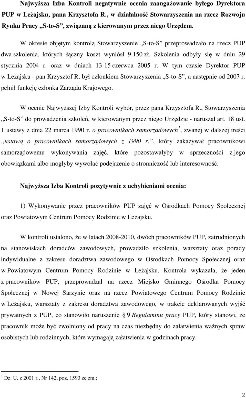 W okresie objętym kontrolą Stowarzyszenie S-to-S przeprowadzało na rzecz PUP dwa szkolenia, których łączny koszt wyniósł 9.150 zł. Szkolenia odbyły się w dniu 29 stycznia 2004 r.