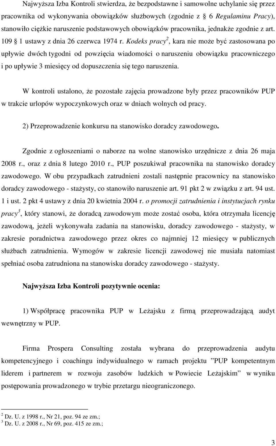 Kodeks pracy 2, kara nie moŝe być zastosowana po upływie dwóch tygodni od powzięcia wiadomości o naruszeniu obowiązku pracowniczego i po upływie 3 miesięcy od dopuszczenia się tego naruszenia.