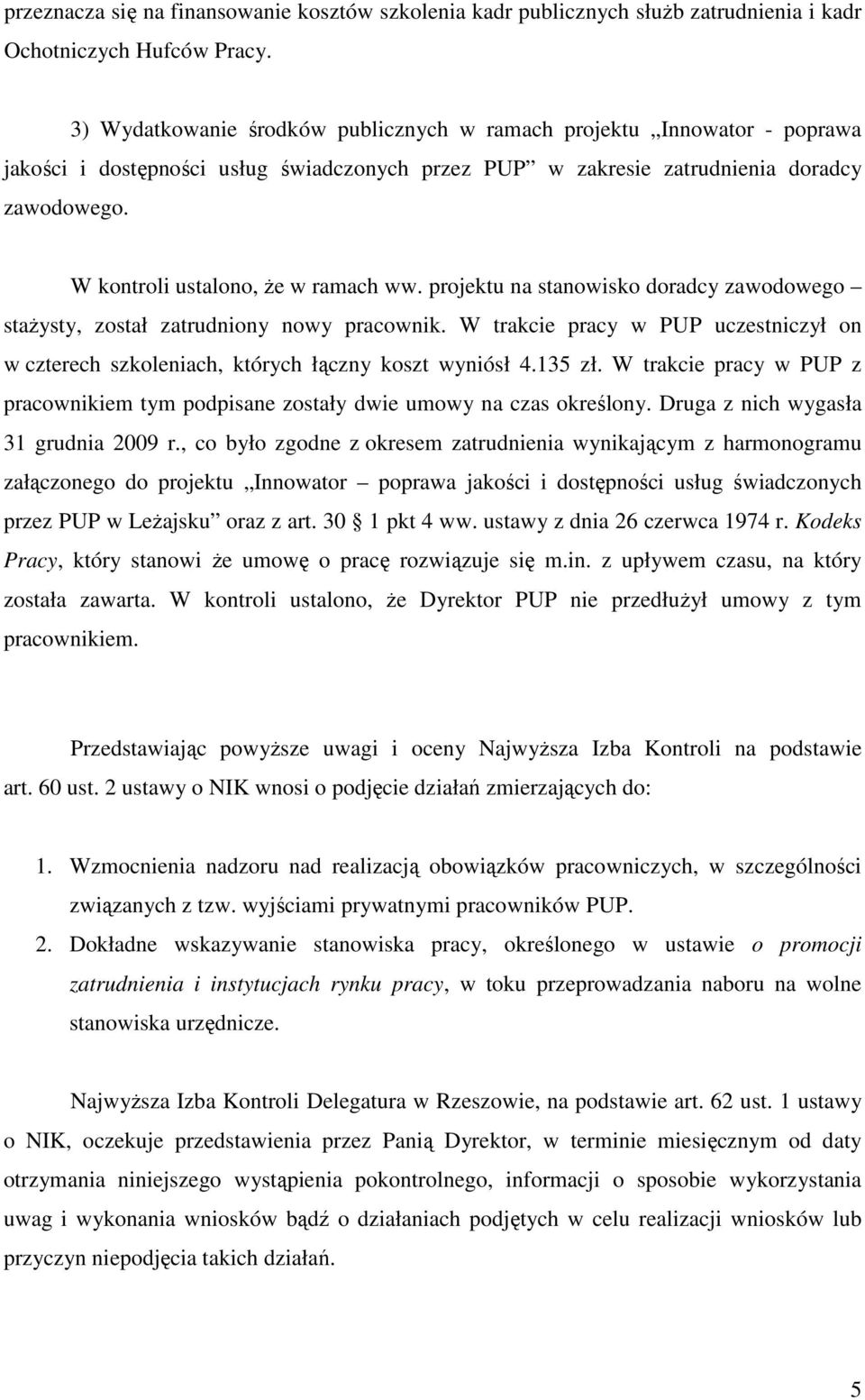 W kontroli ustalono, Ŝe w ramach ww. projektu na stanowisko doradcy zawodowego staŝysty, został zatrudniony nowy pracownik.