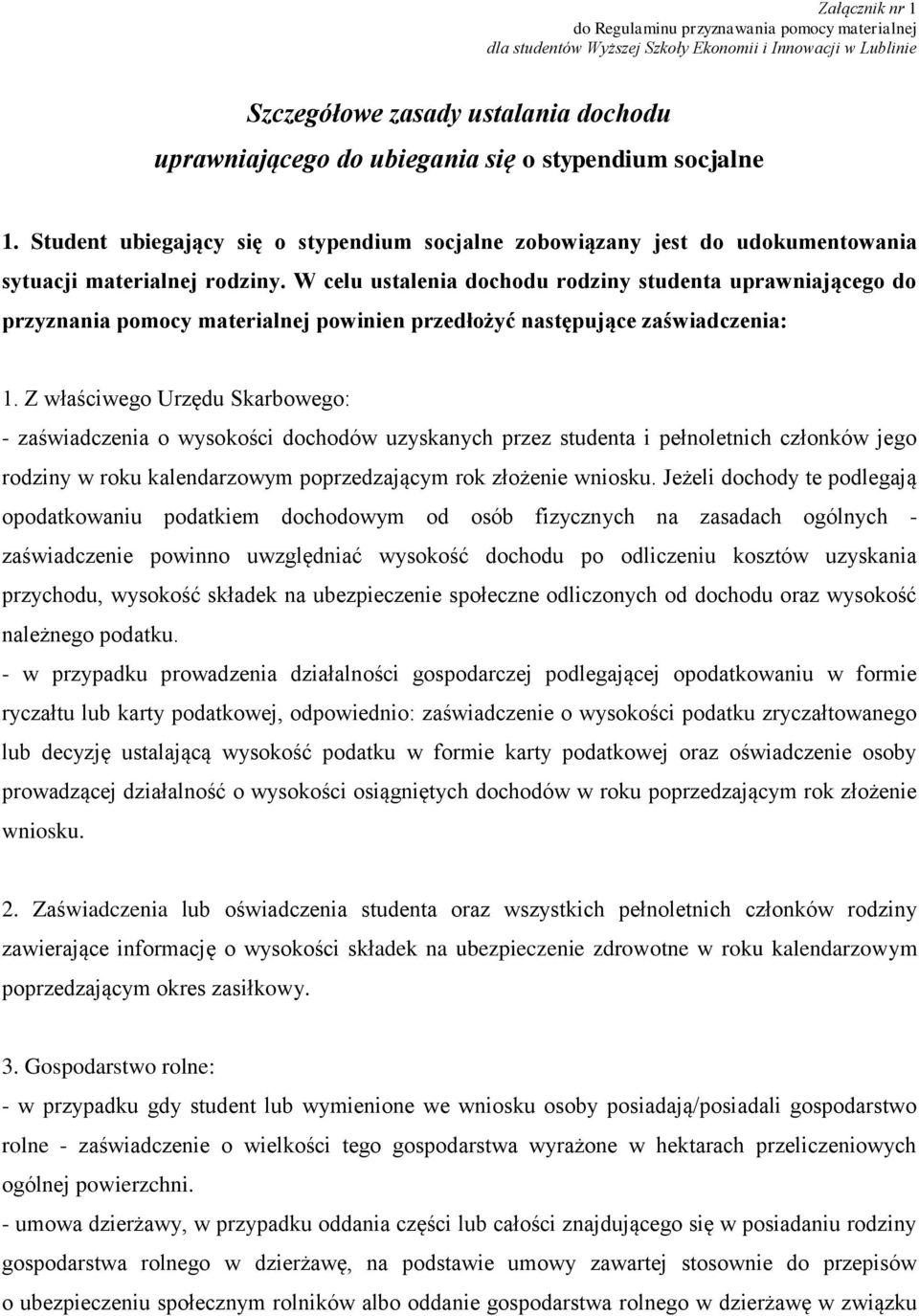 W celu ustalenia dochodu rodziny studenta uprawniającego do przyznania pomocy materialnej powinien przedłożyć następujące zaświadczenia: 1.