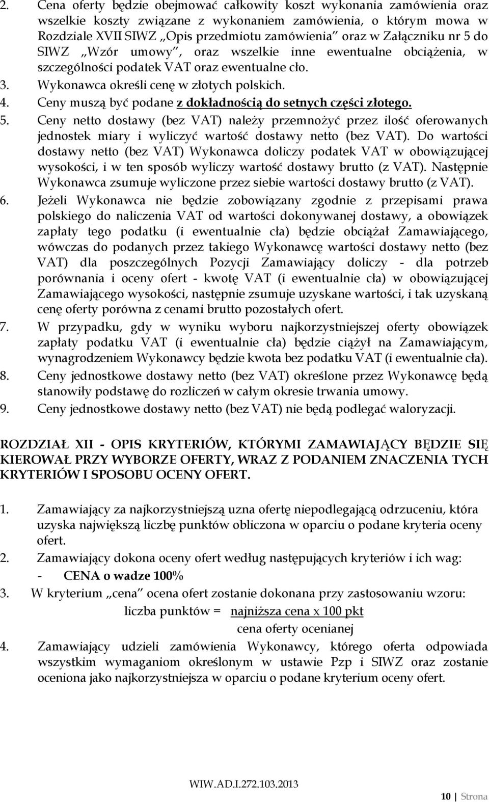 Ceny muszą być podane z dokładnością do setnych części złotego. 5. Ceny netto dostawy (bez VAT) należy przemnożyć przez ilość oferowanych jednostek miary i wyliczyć wartość dostawy netto (bez VAT).