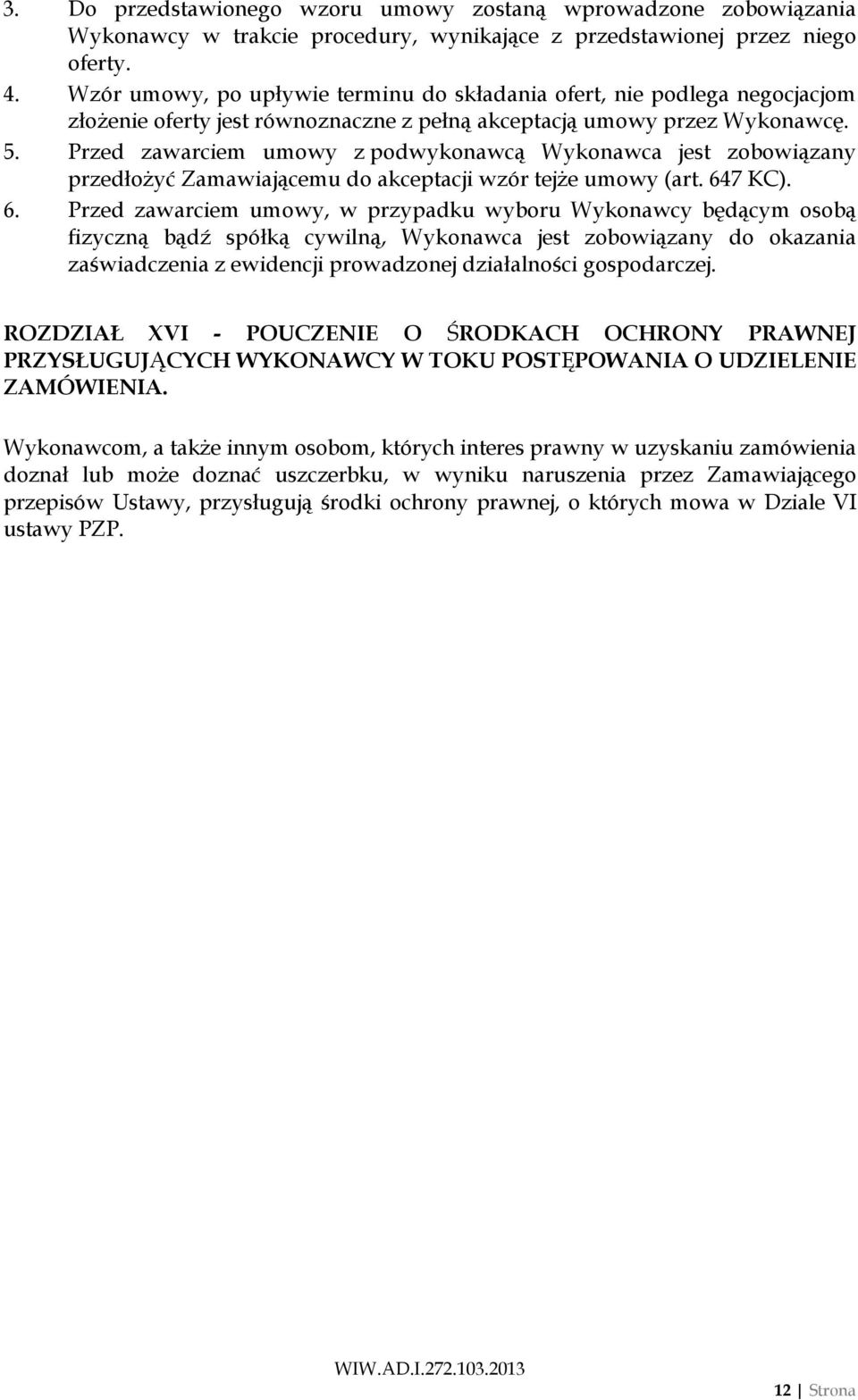 Przed zawarciem umowy z podwykonawcą Wykonawca jest zobowiązany przedłożyć Zamawiającemu do akceptacji wzór tejże umowy (art. 64