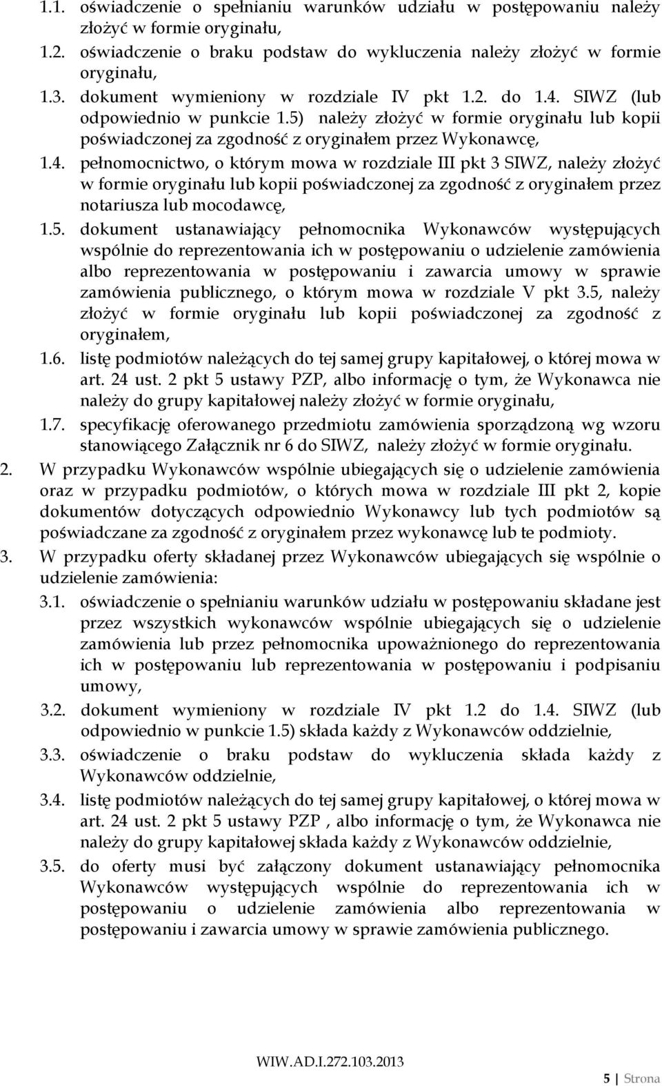 SIWZ (lub odpowiednio w punkcie 1.5) należy złożyć w formie oryginału lub kopii poświadczonej za zgodność z oryginałem przez Wykonawcę, 1.4.