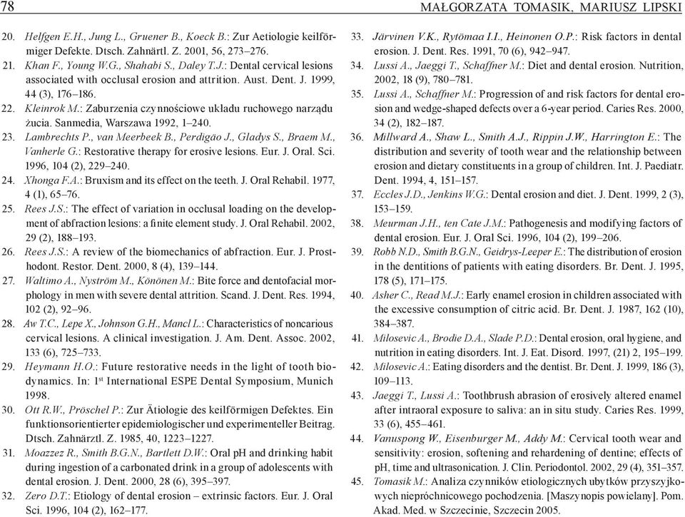 Sanmedia, Warszawa 1992, 1 240. 23. Lambrechts P., van Meerbeek B., Perdigäo J., Gladys S., Braem M., Vanherle G.: Restorative therapy for erosive lesions. Eur. J. Oral. Sci. 1996, 104 (2), 229 240.