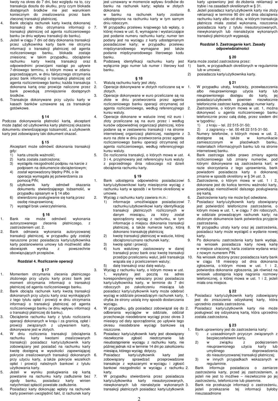 JeŜeli w ciągu 7 dni od daty dokonania transakcji przez uŝytkownika karty bank nie otrzyma informacji o transakcji płatniczej od agenta rozliczeniowego banku, blokada zostaje zniesiona; w takim