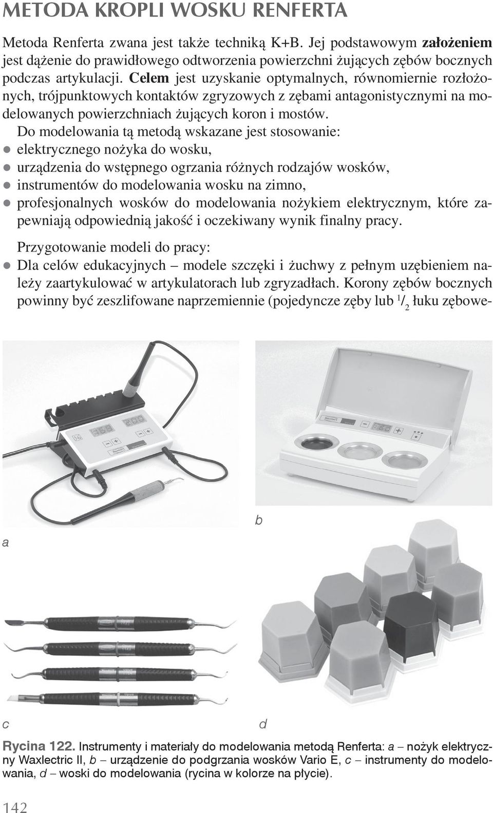 Do modelowni tą metodą wskzne jest stosownie: zelektrycznego nożyk do wosku, zurządzeni do wstępnego ogrzni różnych rodzjów wosków, zinstrumentów do modelowni wosku n zimno, zprofesjonlnych wosków do