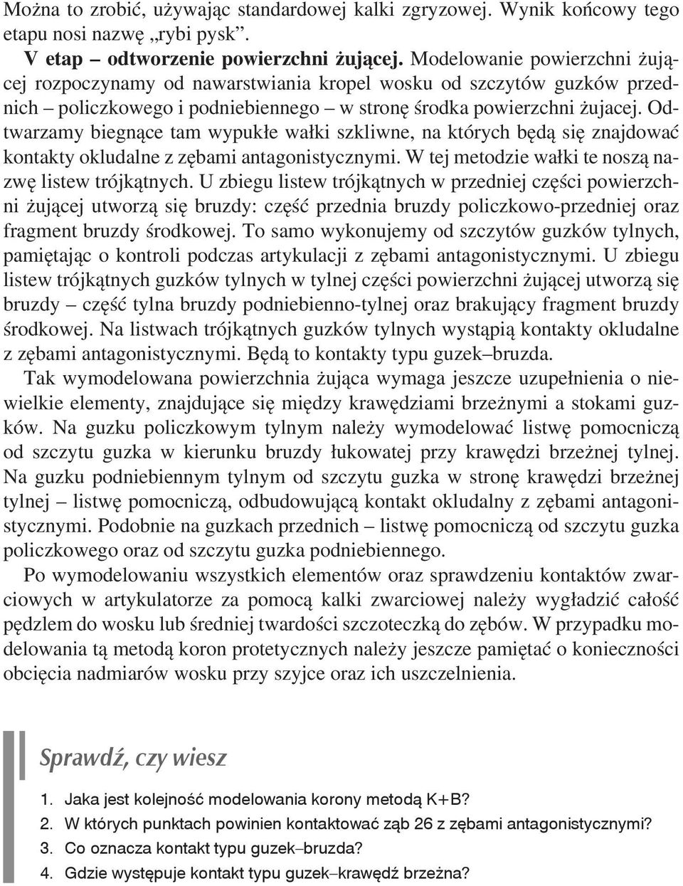 Odtwrzmy iegnące tm wypukłe włki szkliwne, n których ędą się znjdowć kontkty okludlne z zęmi ntgonistycznymi. W tej metodzie włki te noszą nzwę listew trójkątnych.