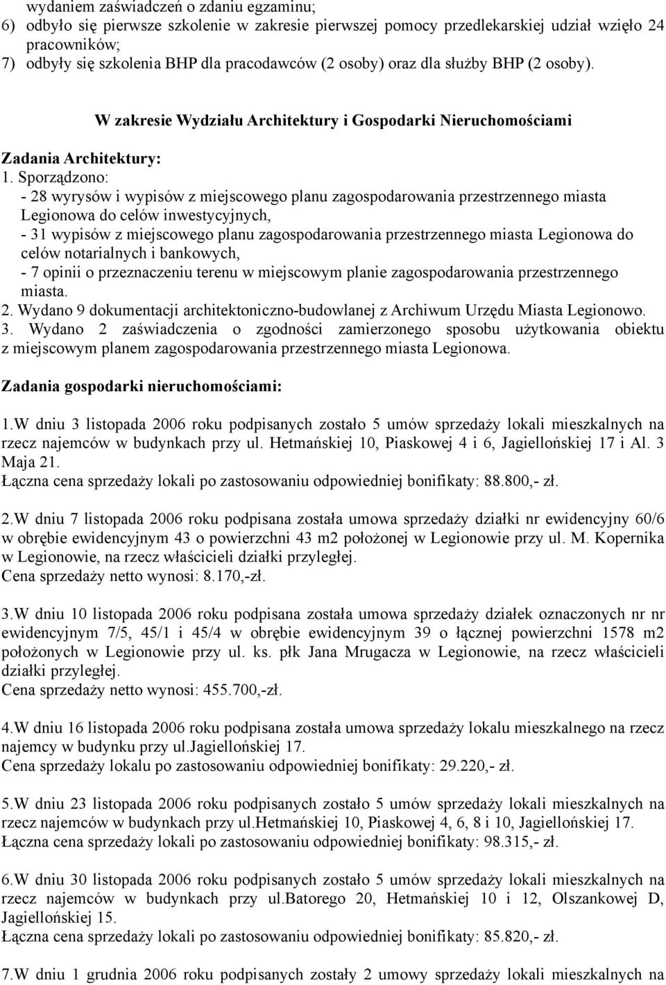 Sporządzono: - 28 wyrysów i wypisów z miejscowego planu zagospodarowania przestrzennego miasta Legionowa do celów inwestycyjnych, - 31 wypisów z miejscowego planu zagospodarowania przestrzennego
