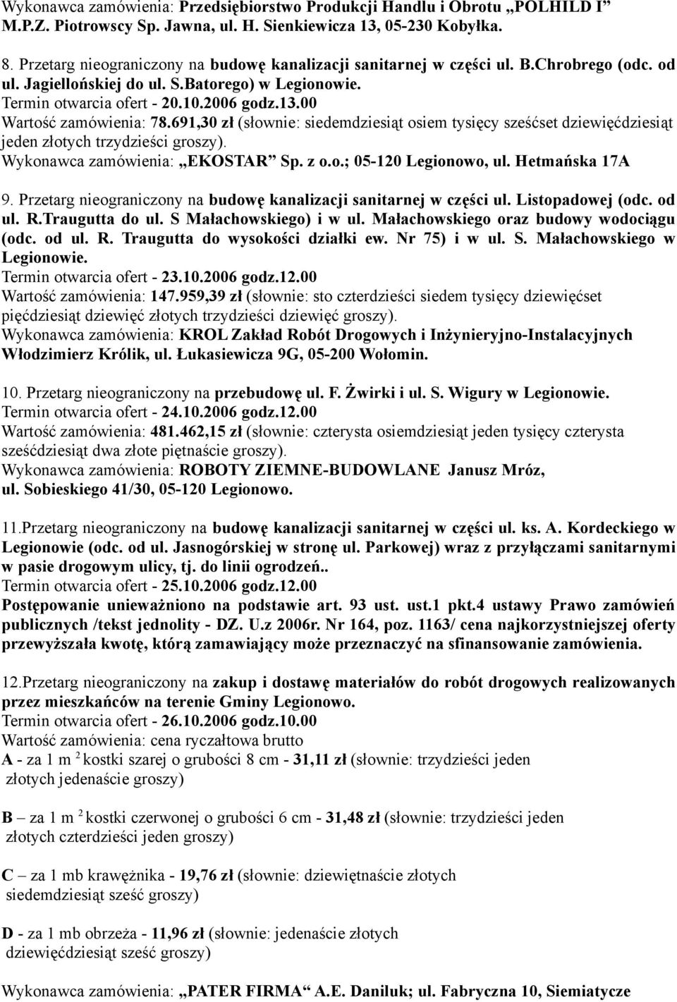 00 Wartość zamówienia: 78.691,30 zł (słownie: siedemdziesiąt osiem tysięcy sześćset dziewięćdziesiąt jeden złotych trzydzieści groszy). Wykonawca zamówienia: EKOSTAR Sp. z o.o.; 05-120 Legionowo, ul.