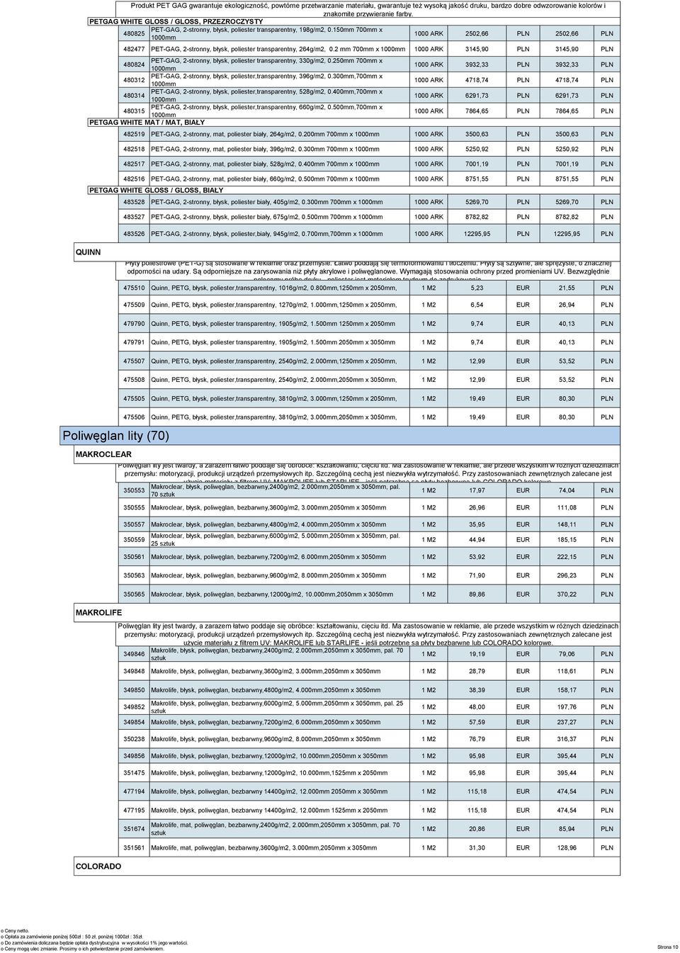 150mm 700mm x PETGAG WHITE GLOSS / GLOSS, (69) PRZEZROCZYSTY 480825 1000mm 1000 ARK 2502,66 PLN 2502,66 PLN ateriału, gwarantuje też wysoką jakość druku, bardzo dobre odwzorowanie kolorów i znakomite