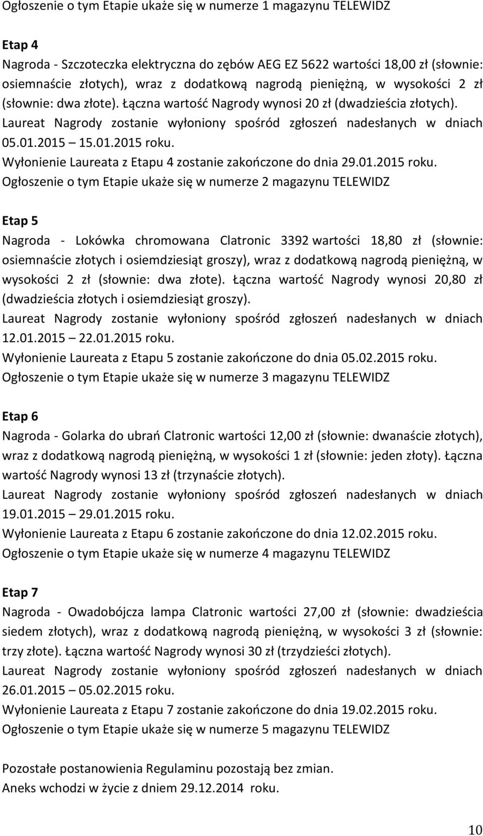Wyłonienie Laureata z Etapu 4 zostanie zakończone do dnia 29.01.2015 roku.