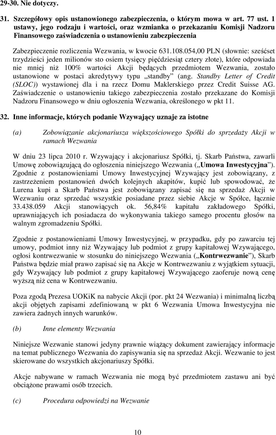 054,00 PLN (słownie: sześćset trzydzieści jeden milionów sto osiem tysięcy pięćdziesiąt cztery złote), które odpowiada nie mniej niŝ 100% wartości Akcji będących przedmiotem Wezwania, zostało