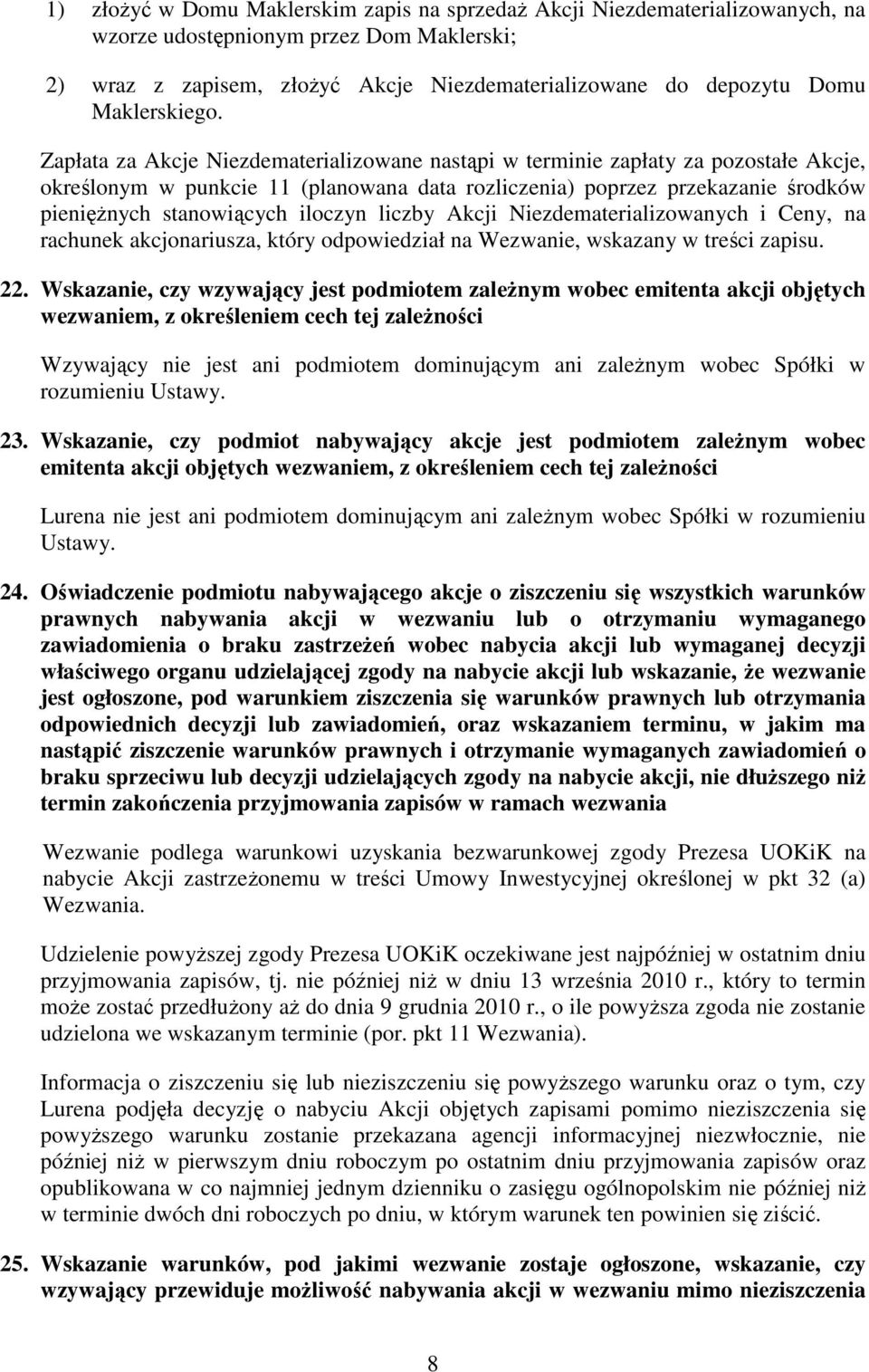 Zapłata za Akcje Niezdematerializowane nastąpi w terminie zapłaty za pozostałe Akcje, określonym w punkcie 11 (planowana data rozliczenia) poprzez przekazanie środków pienięŝnych stanowiących iloczyn