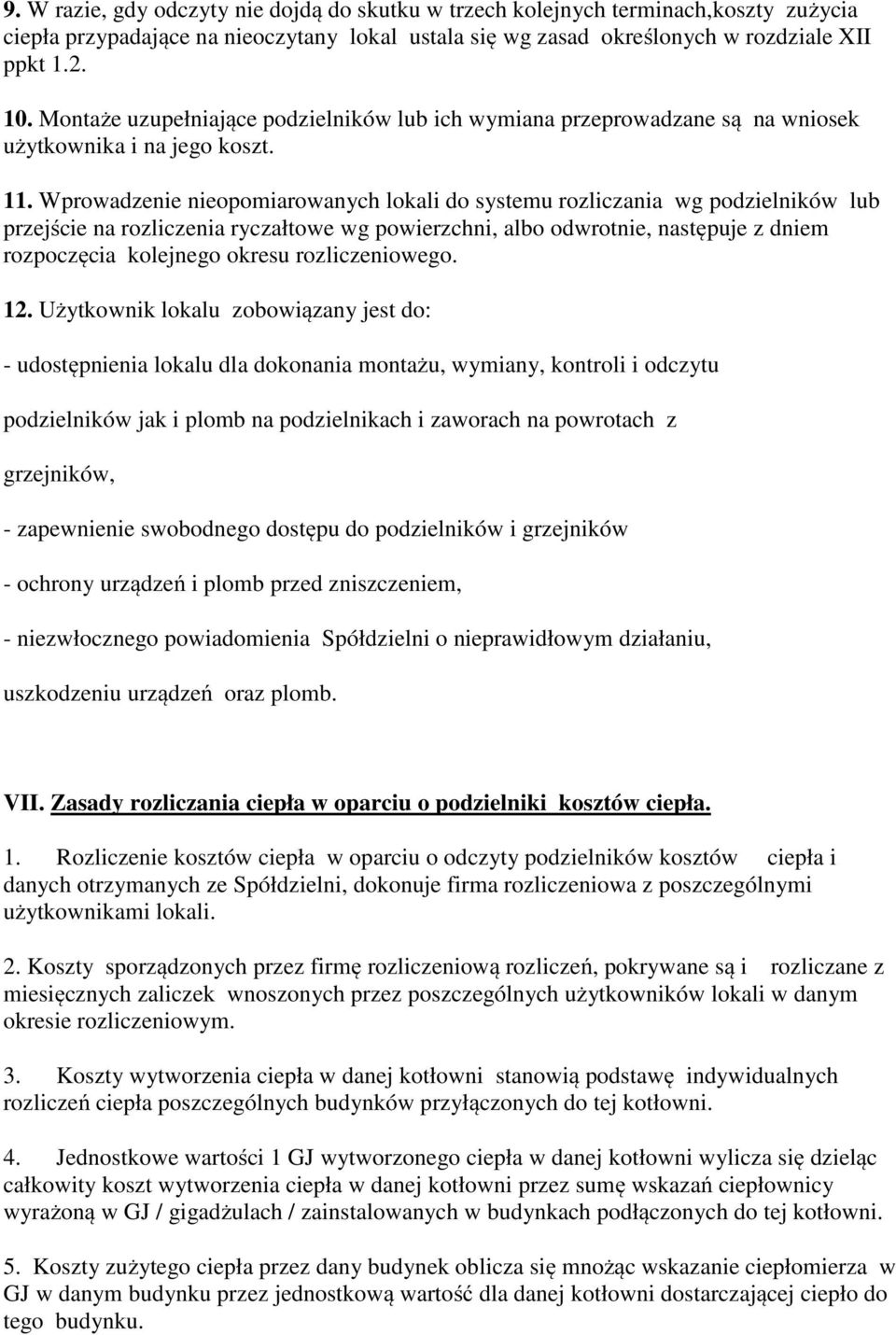 Wprowadzenie nieopomiarowanych lokali do systemu rozliczania wg podzielników lub przejście na rozliczenia ryczałtowe wg powierzchni, albo odwrotnie, następuje z dniem rozpoczęcia kolejnego okresu