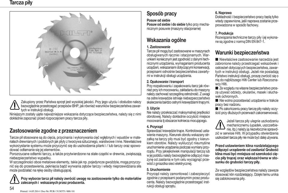 Niniejszym zostały ujęte najważniejsze wskazania dotyczące bezpieczeństwa, należy się z nimi dokładnie zapoznać przed rozpoczęciem pracy tarcza piły.