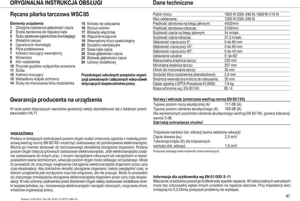 Wahadłowy kołpak ochronny 14 Śruby do mocowania klina rozdzielnika Gwarancja producenta na urządzenia 15 Króciec do odsysania 16 Wyrzut wiórów 17 Blokada włącznika 18 Włącznik/wyłącznik 19 Wewnętrzny