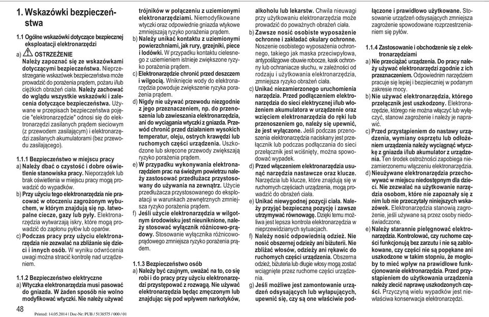 Używane w przepisach bezpieczeństwa pojęcie "elektronarzędzie" odnosi się do elektronarzędzi zasilanych prądem sieciowym (z przewodem zasilającym) i elektronarzędzi zasilanych akumulatorami (bez