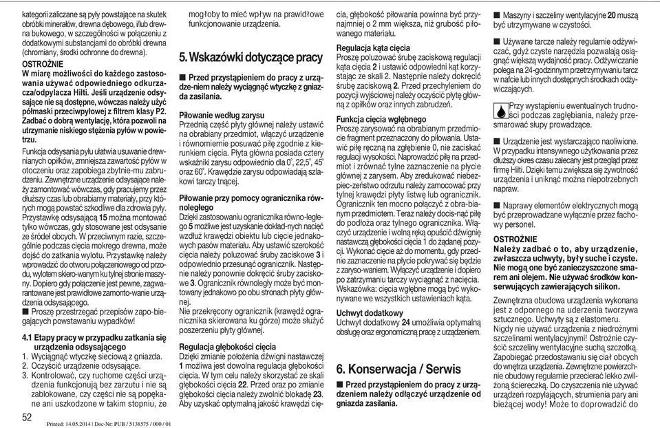 Jeśli urządzenie odsysające nie są dostępne, wówczas należy użyć półmaski przeciwpyłowej z filtrem klasy P2. Zadbać o dobrą wentylację, która pozwoli na utrzymanie niskiego stężenia pyłów w powietrzu.