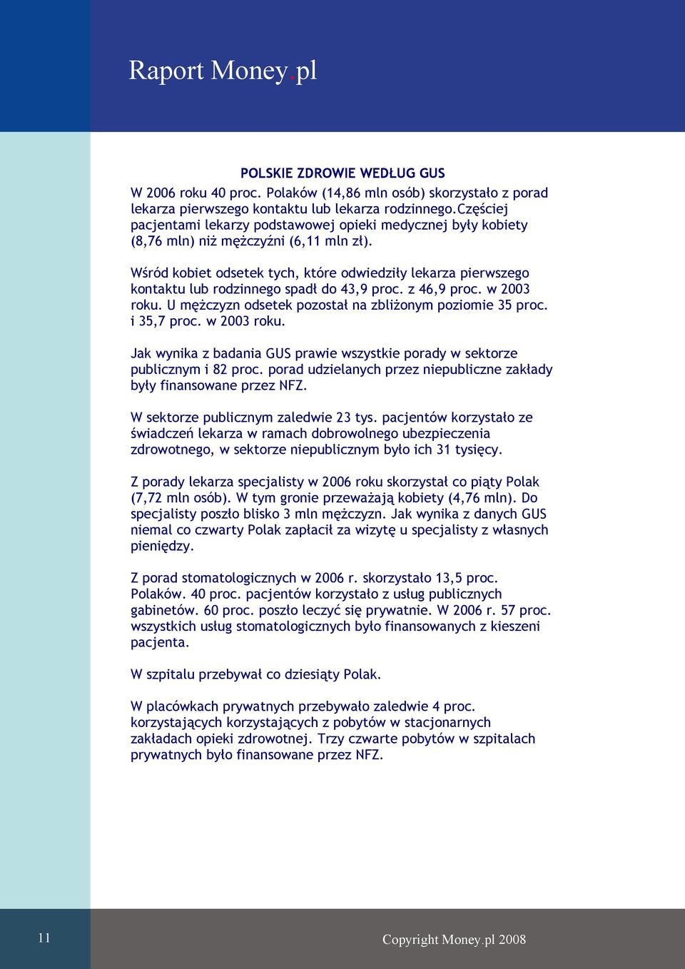 Wśród kobiet odsetek tych, które odwiedziły lekarza pierwszego kontaktu lub rodzinnego spadł do 43,9 proc. z 46,9 proc. w 2003 roku. U mężczyzn odsetek pozostał na zbliżonym poziomie 35 proc.