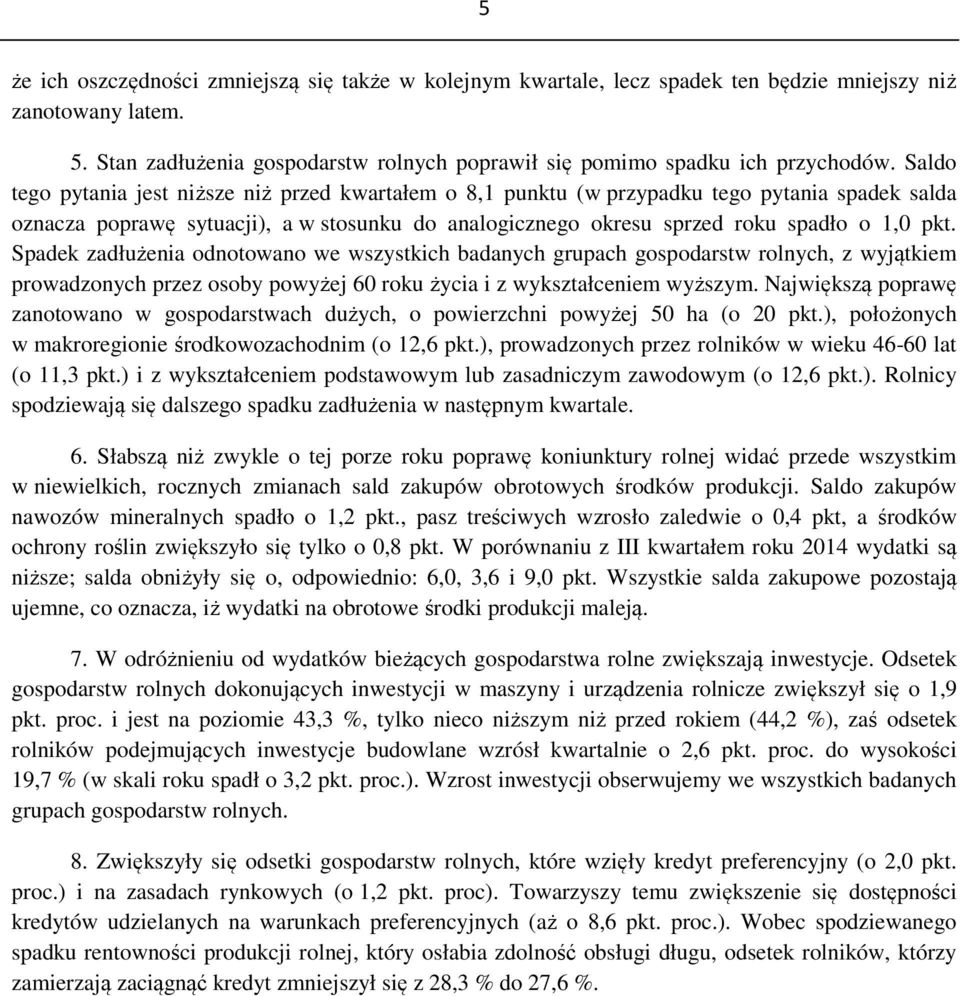 Spadek zadłużenia odnotowano we wszystkich badanych grupach gospodarstw rolnych, z wyjątkiem prowadzonych przez osoby powyżej 6 roku życia i z wykształceniem wyższym.