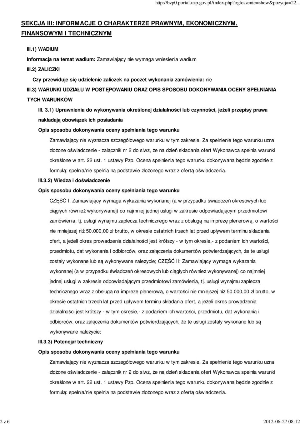 1) Uprawnienia do wykonywania określonej działalności lub czynności, jeżeli przepisy prawa nakładają obowiązek ich posiadania Zamawiający nie wyznacza szczegółowego warunku w tym zakresie.