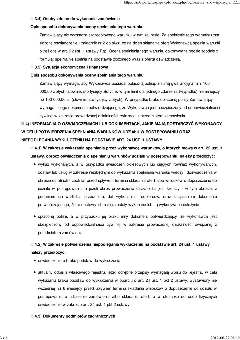 Ocena spełnienia tego warunku dokonywana będzie zgodnie z formułą: spełnia/nie spełnia na podstawie złożonego wraz z ofertą oświadczenia. III.3.