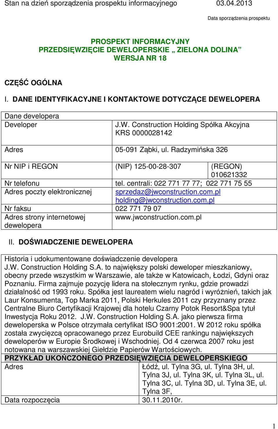 Radzymińska 326 Nr NIP i REGON (NIP) 125-00-28-307 (REGON) 010621332 Nr telefonu tel. centrali: 022 771 77 77; 022 771 75 55 Adres poczty elektronicznej sprzedaz@jwconstruction.com.