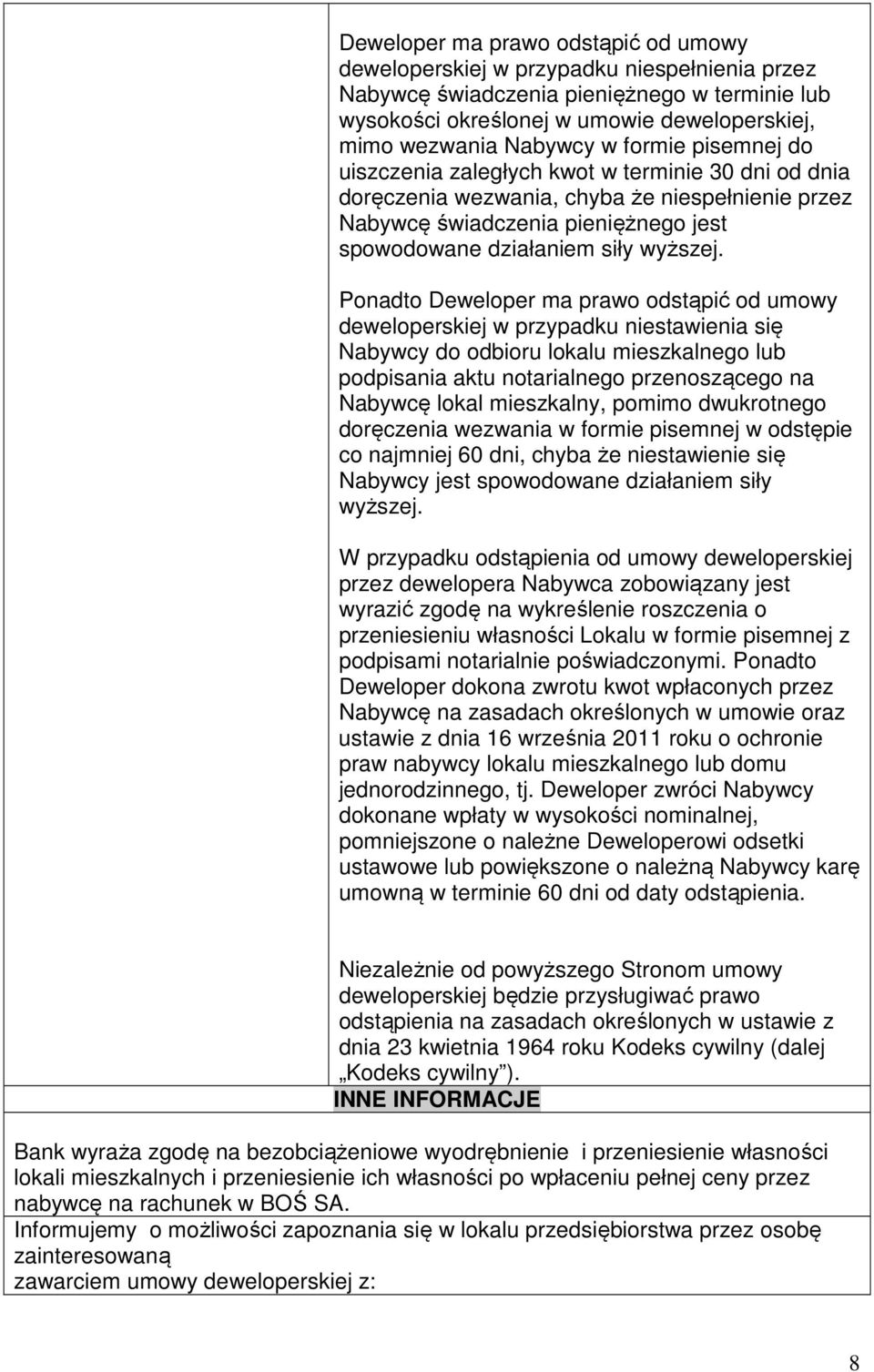 Ponadto Deweloper ma prawo odstąpić od umowy deweloperskiej w przypadku niestawienia się Nabywcy do odbioru lokalu mieszkalnego lub podpisania aktu notarialnego przenoszącego na Nabywcę lokal