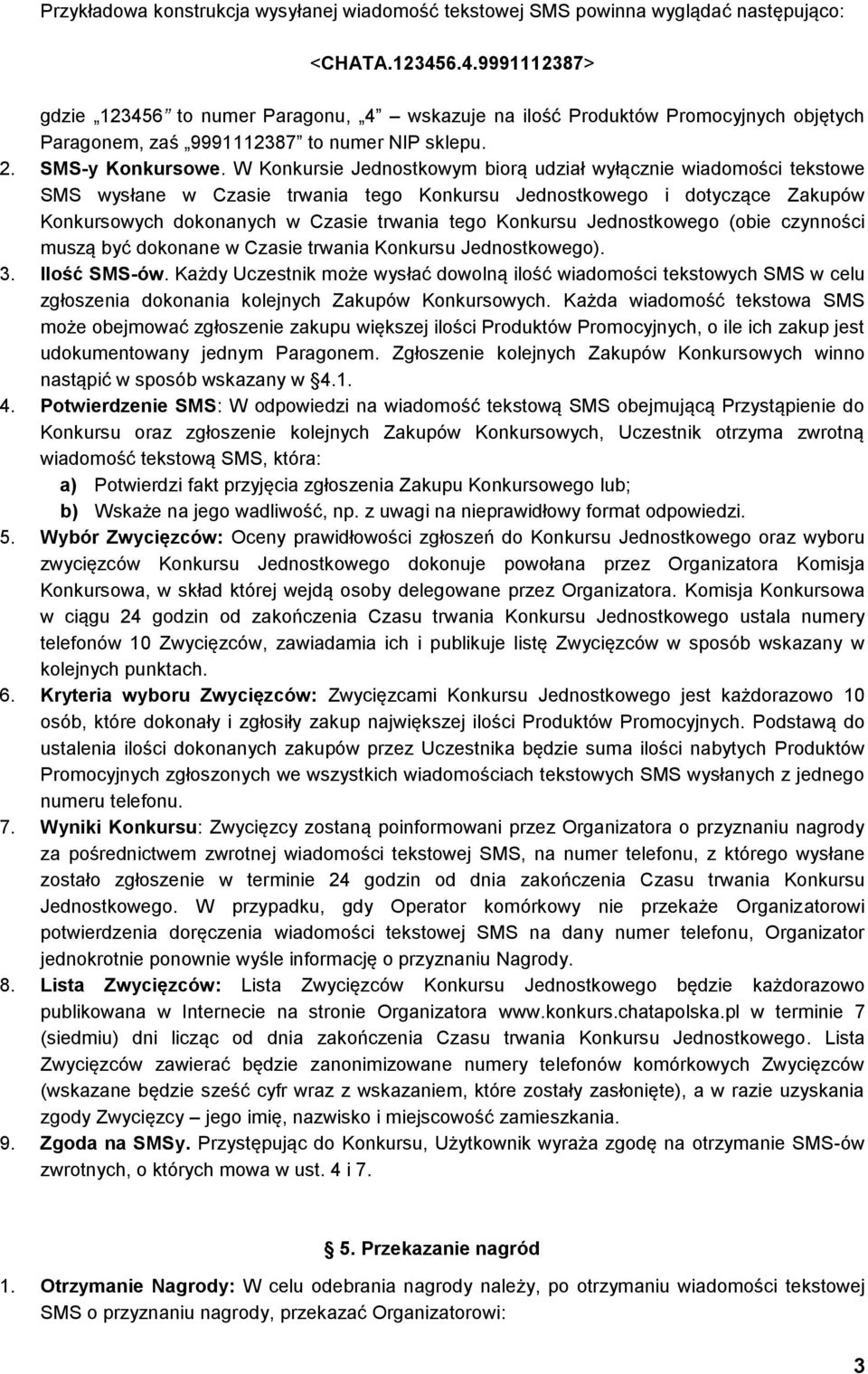 W Konkursie Jednostkowym biorą udział wyłącznie wiadomości tekstowe SMS wysłane w Czasie trwania tego Konkursu Jednostkowego i dotyczące Zakupów Konkursowych dokonanych w Czasie trwania tego Konkursu