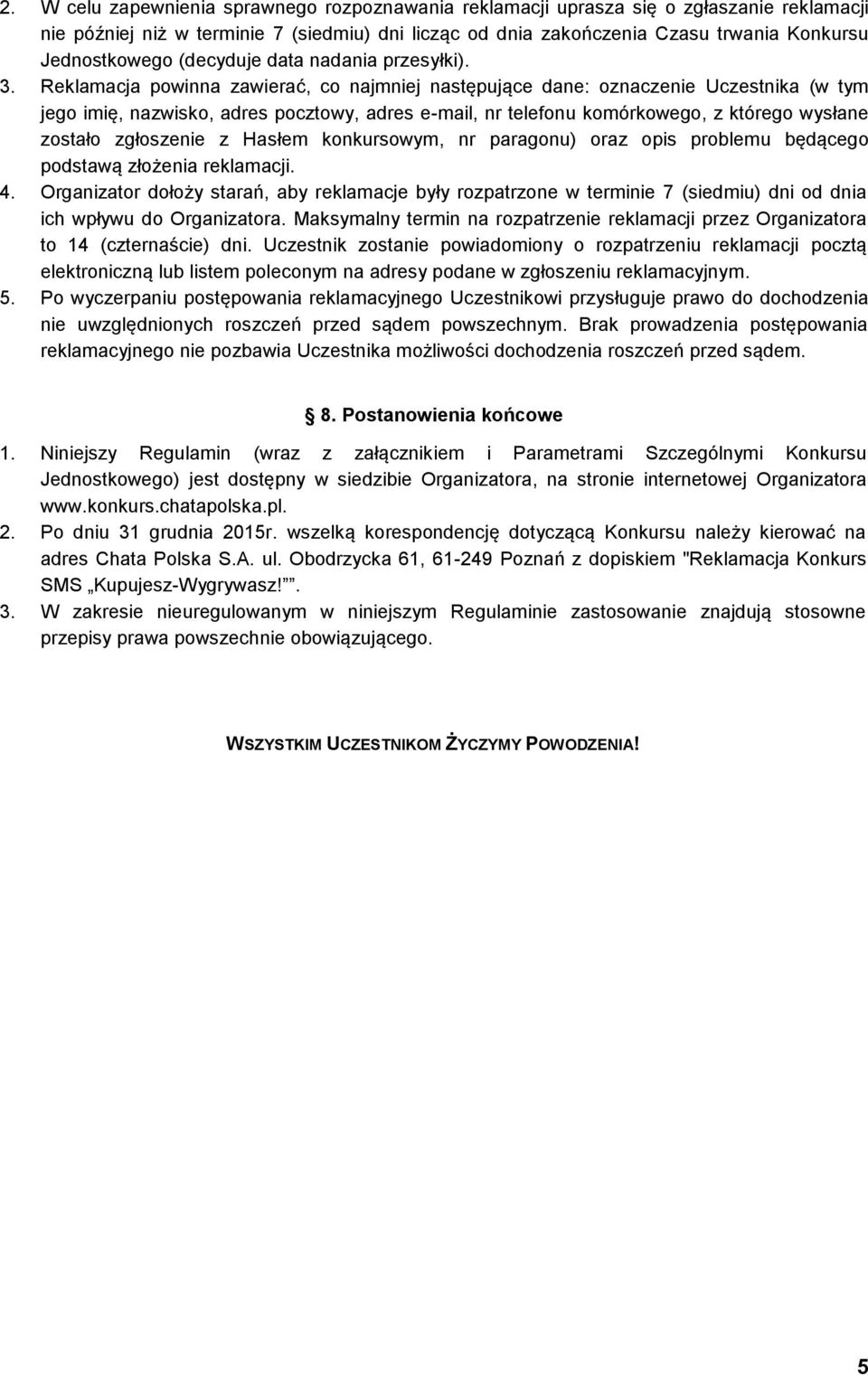 Reklamacja powinna zawierać, co najmniej następujące dane: oznaczenie Uczestnika (w tym jego imię, nazwisko, adres pocztowy, adres e-mail, nr telefonu komórkowego, z którego wysłane zostało