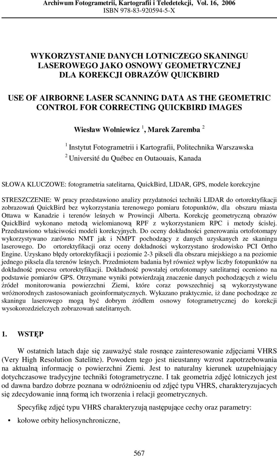 CORRECTIG QUICKBIRD IMAGES Wiesław Wolniewicz 1, Marek Zaremba 2 1 Instytut Fotogrametrii i Kartografii, Politechnika Warszawska 2 Université du Québec en Outaouais, Kanada SŁOWA KLUCZOWE: