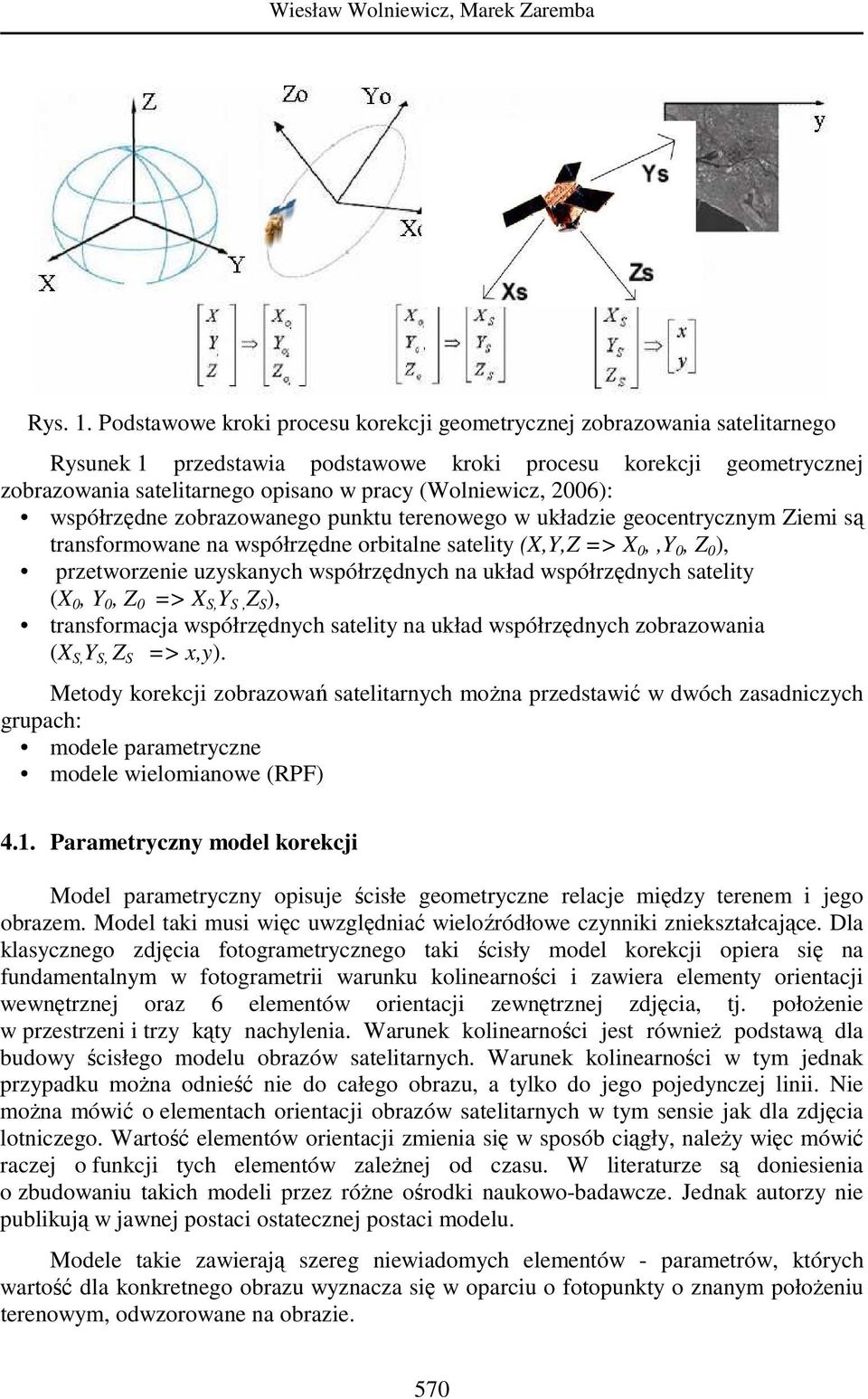 (Wolniewicz, 2006): współrzędne zobrazowanego punktu terenowego w układzie geocentrycznym Ziemi są transformowane na współrzędne orbitalne satelity (X,Y,Z => X 0,,Y 0, Z 0 ), przetworzenie uzyskanych