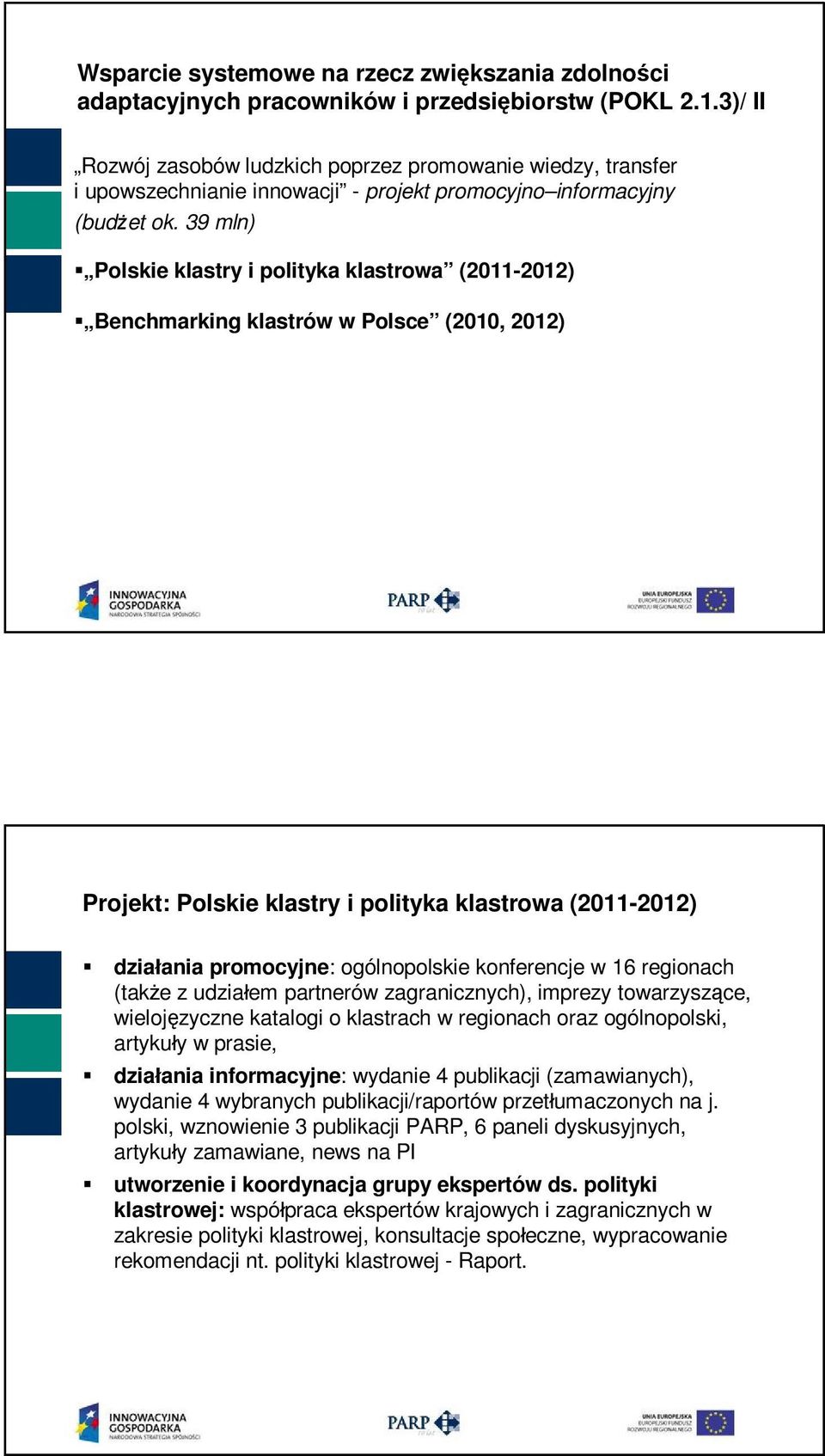 39 mln) Polskie klastry i polityka klastrowa (2011-2012) Benchmarking klastrów w Polsce (2010, 2012) Projekt: Polskie klastry i polityka klastrowa (2011-2012) działania promocyjne: ogólnopolskie