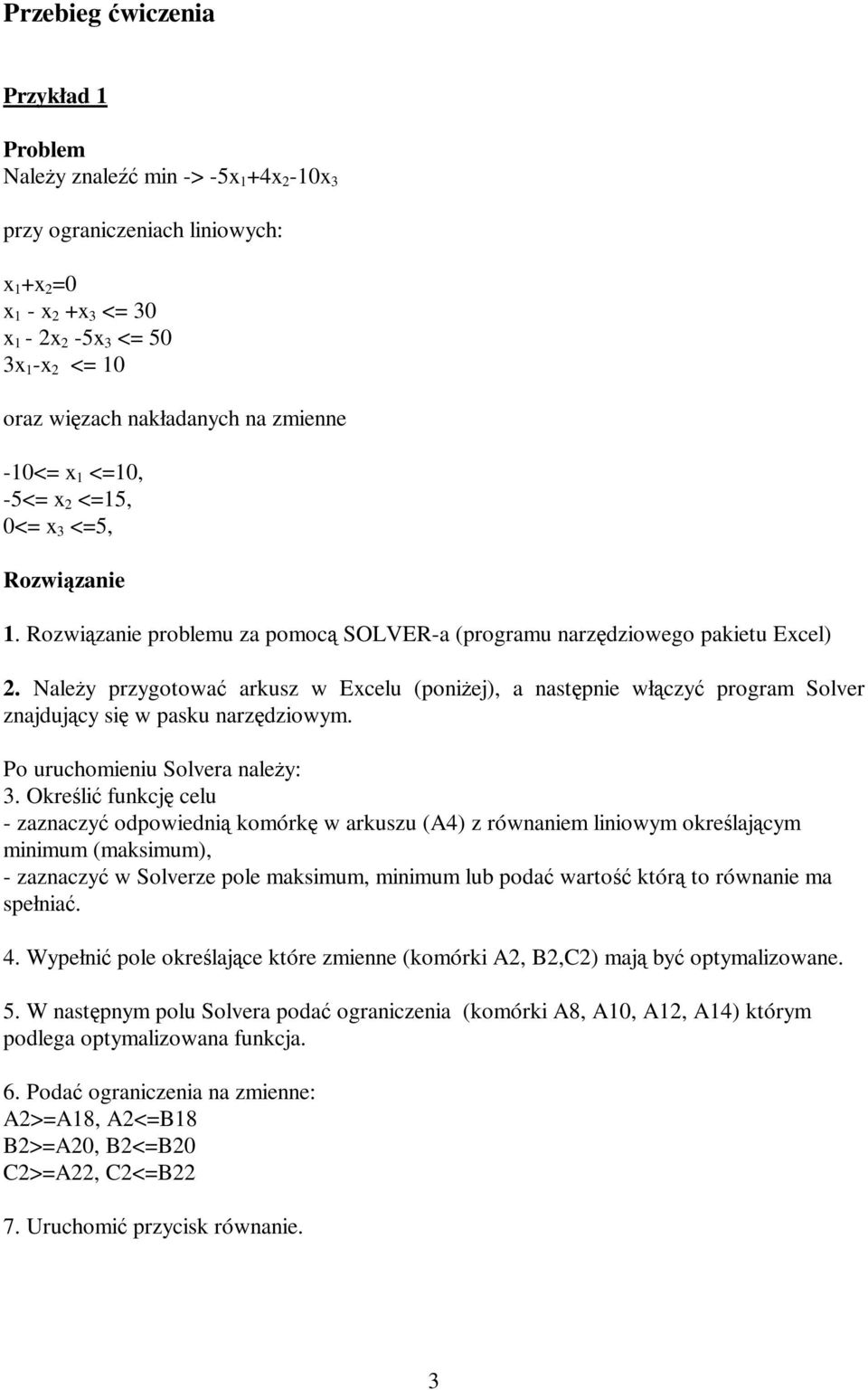 Należy przygotować arkusz w Excelu (poniżej), a następnie włączyć program Solver znajdujący się w pasku narzędziowym. Po uruchomieniu Solvera należy: 3.