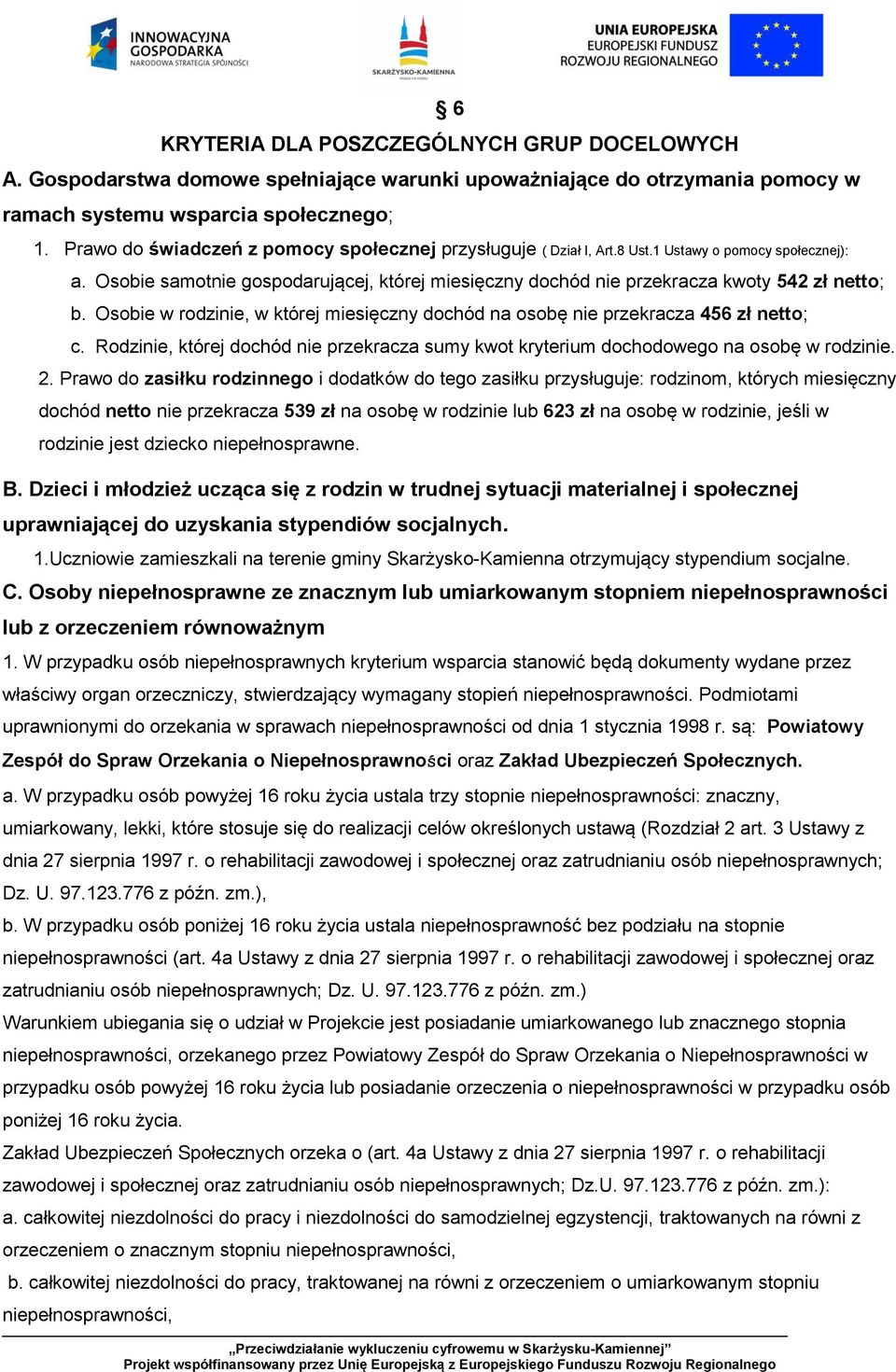 Osobie w rodzinie, w której miesięczny dochód na osobę nie przekracza 456 zł netto; c. Rodzinie, której dochód nie przekracza sumy kwot kryterium dochodowego na osobę w rodzinie. 2.
