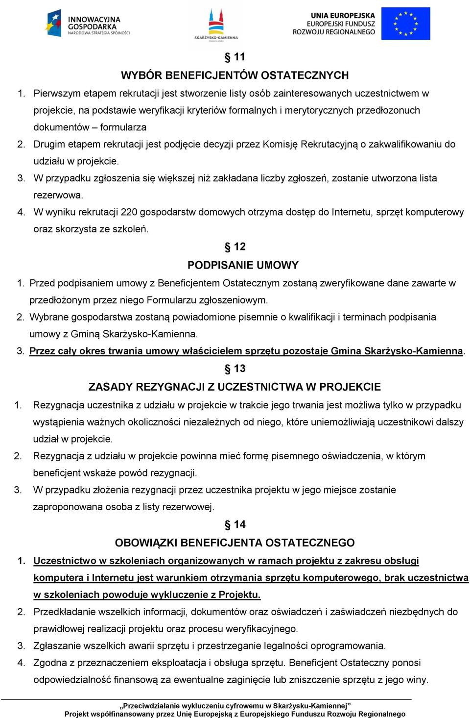 Drugim etapem rekrutacji jest podjęcie decyzji przez Komisję Rekrutacyjną o zakwalifikowaniu do udziału w projekcie. 3.