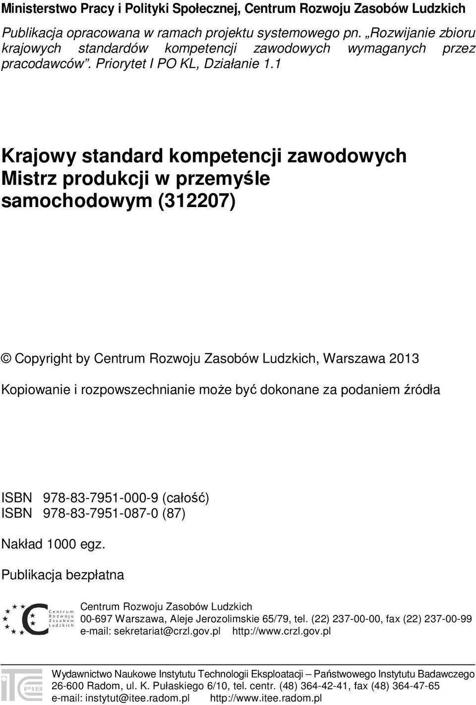 1 Krajowy standard kompetencji zawodowych Mistrz produkcji w przemyśle samochodowym (312207) Copyright by Centrum Rozwoju Zasobów Ludzkich, Warszawa 2013 Kopiowanie i rozpowszechnianie może być
